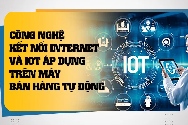 cong-nghe-ket-noi-internet-va-iot-ap-dung-tren-may-ban-hang-tu-dong