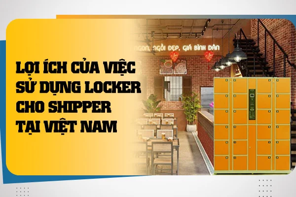 Lợi ích của việc sử dụng Locker cho Shipper tại Việt Nam