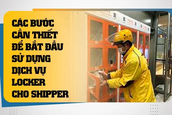 Các Bước Cần Thiết Để Bắt Đầu Sử Dụng Dịch Vụ Locker Cho Shipper