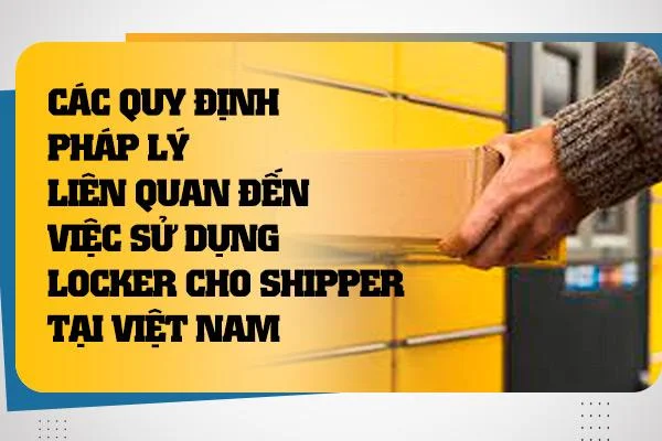 Các quy định pháp lý liên quan đến việc sử dụng locker cho shipper tại Việt Nam