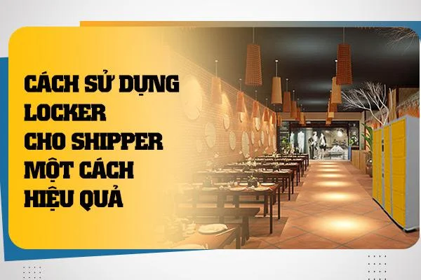 Cách sử dụng locker cho shipper một cách hiệu quả