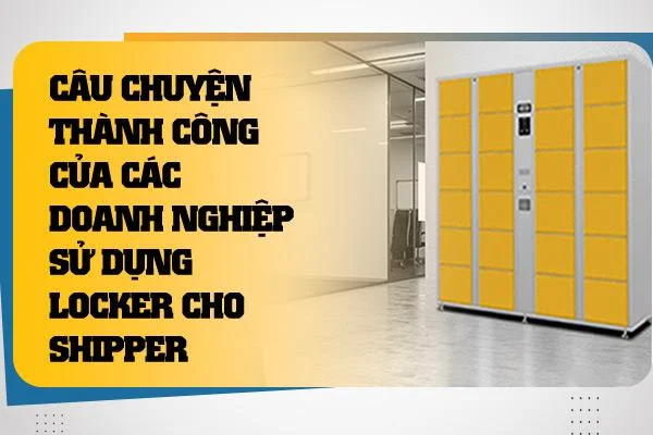 Câu Chuyện Thành Công Của Các Doanh Nghiệp Sử Dụng Locker Cho Shipper