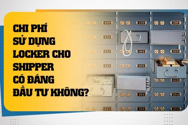 Chi Phí Sử Dụng Locker Cho Shipper: Có Đáng Đầu Tư Không?