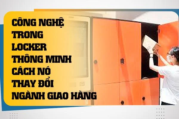 Công Nghệ Trong Locker Thông Minh: Cách Nó Thay Đổi Ngành Giao Hàng