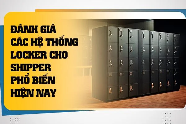 Đánh Giá Các Hệ Thống Locker Cho Shipper Phổ Biến Hiện Nay