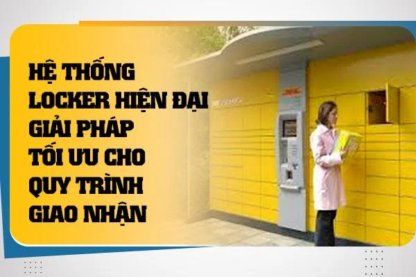 Hệ Thống Locker Hiện Đại: Giải Pháp Tối Ưu Cho Quy Trình Giao Nhận