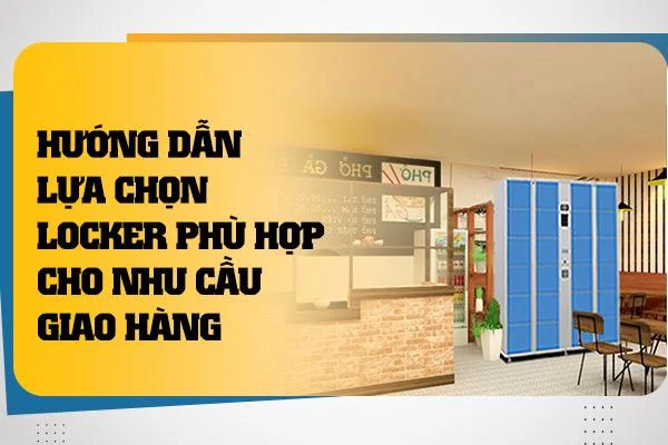 Hướng dẫn lựa chọn locker phù hợp cho nhu cầu giao hàng