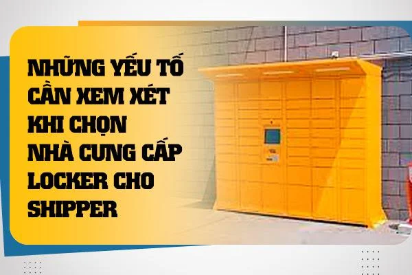 Những yếu tố cần xem xét khi chọn nhà cung cấp locker cho shipper