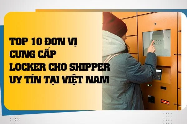 Top 10 Đơn Vị Cung Cấp Locker Cho Shipper Uy Tín Tại Việt Nam