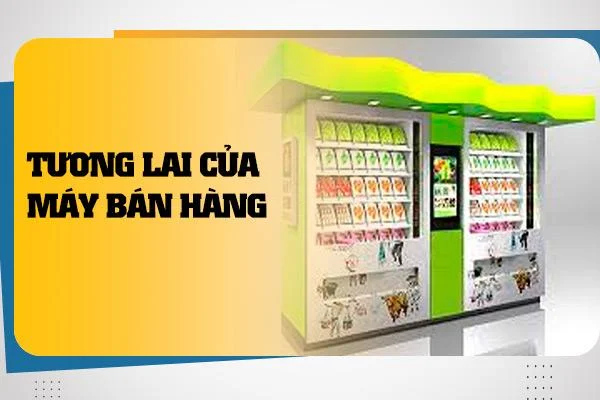 Tương Lai Của Máy Bán Hàng Tự Động