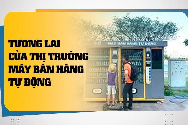 Tương Lai Của Thị Trường Máy Bán Hàng Tự Động