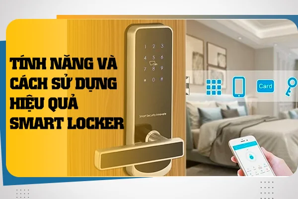 Khóa Smart Locker Là Gì? Tính Năng & Cách Sử Dụng Hiệu Quả