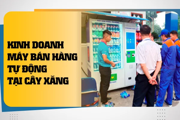 Kinh doanh máy bán hàng tự động tại cây xăng