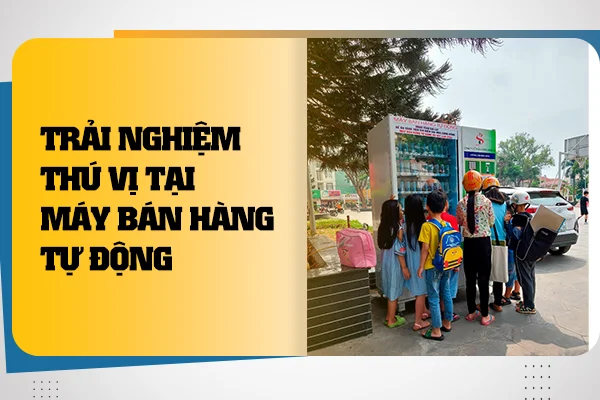 Trải nghiệm thú vị tại máy bán hàng tự động