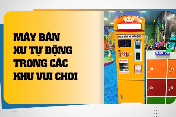 Máy bán xu tự động trong các khu vui chơi