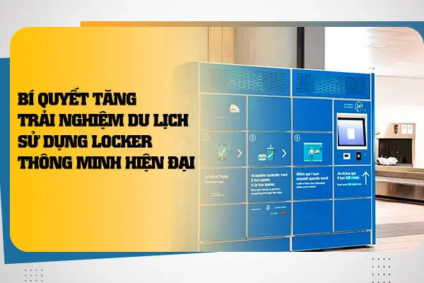 Bí Quyết Tăng Trải Nghiệm Du Lịch: Sử Dụng Locker Thông Minh Hiện Đại