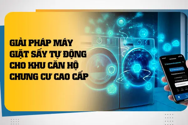 Giải Pháp Máy Giặt Sấy Tự Động Cho Khu Căn Hộ Chung Cư Cao Cấp