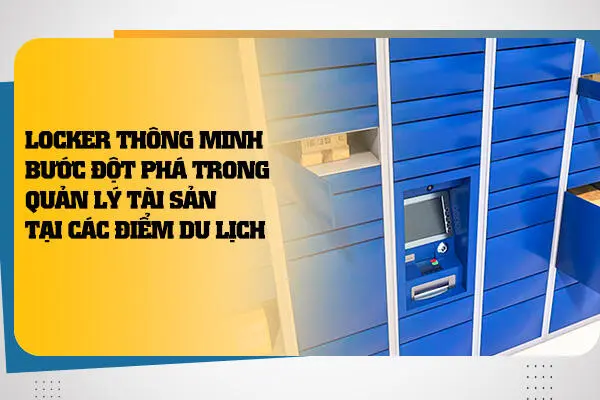 Locker Thông Minh – Bước Đột Phá Trong Quản Lý Tài Sản Tại Các Điểm Du Lịch