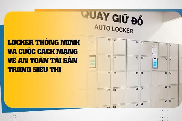 Locker Thông Minh Và Cuộc Cách Mạng Về An Toàn Tài Sản Trong Siêu Thị