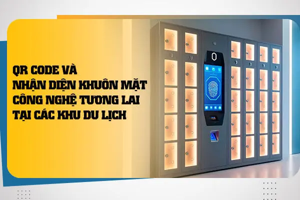 QR Code và Nhận Diện Khuôn Mặt Công Nghệ Tương Lai Tại Các Khu Du Lịch