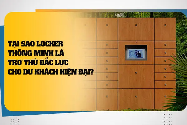 Tại Sao Locker Thông Minh Là Trợ Thủ Đắc Lực Cho Du Khách Hiện Đại?