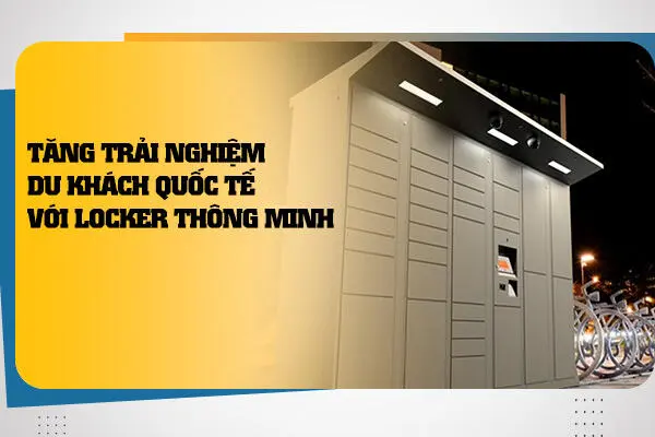 Tăng Trải Nghiệm Du Khách Quốc Tế Với Locker Thông Minh