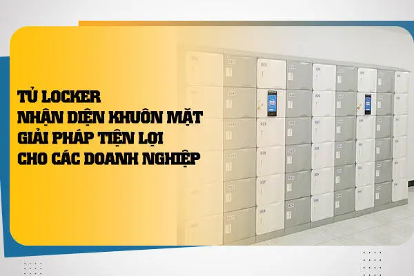 Tủ Locker Nhận Diện Khuôn Mặt: Giải Pháp Tiện Lợi Cho Các Doanh Nghiệp