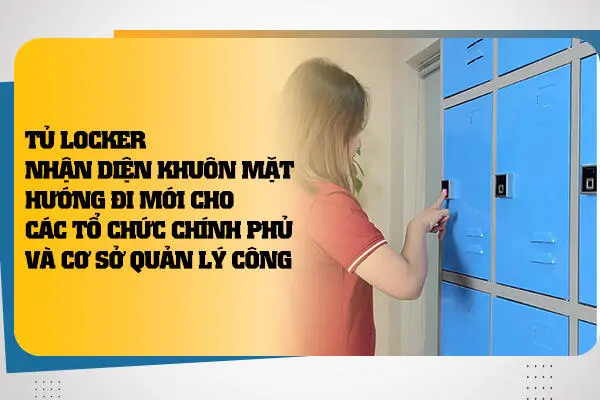 Tủ Locker Nhận Diện Khuôn Mặt: Hướng Đi Mới Cho Các Tổ Chức Chính Phủ và Cơ Sở Quản Lý Công