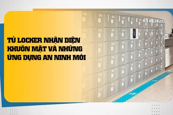 Tủ Locker Nhận Diện Khuôn Mặt và Những Ứng Dụng An Ninh Mới