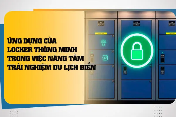 Ứng Dụng Của Locker Thông Minh Trong Việc Nâng Tầm Trải Nghiệm Du Lịch Biển