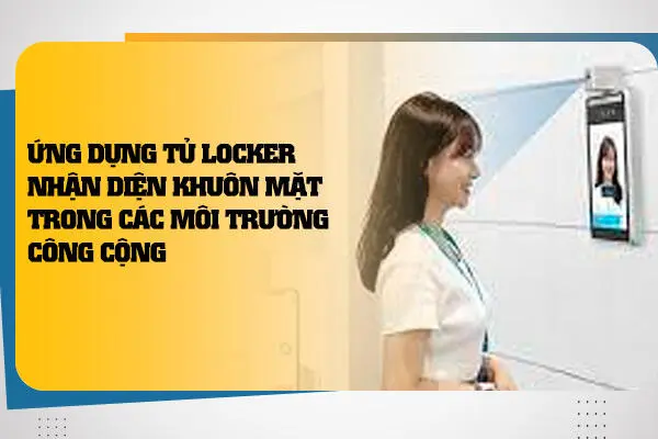 Ứng Dụng Tủ Locker Nhận Diện Khuôn Mặt Trong Các Môi Trường Công Cộng