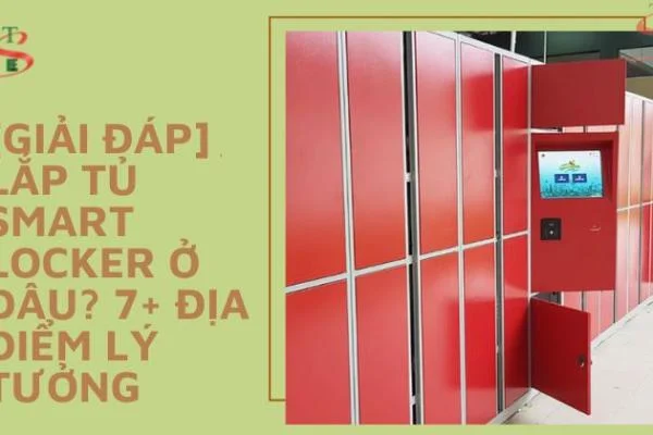 [Giải Đáp] Lắp Tủ Smart Locker Ở Đâu? 7+ Địa Điểm Lý Tưởng