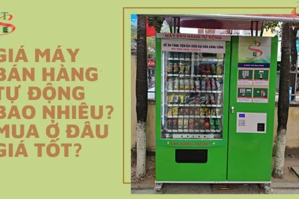 Giá Máy Bán Hàng Tự Động Bao Nhiêu? Mua Ở Đâu Giá Tốt?