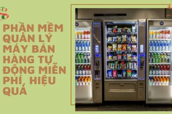 Phần Mềm Quản Lý Máy Bán Hàng Tự Động Miễn Phí, Hiệu Quả