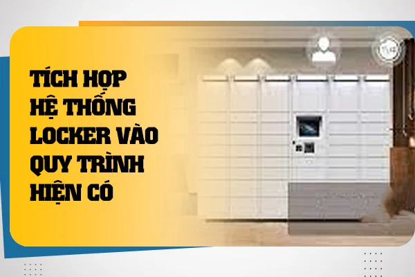 tich-hop-he-thong-locker-vao-quy-trinh-hien-co