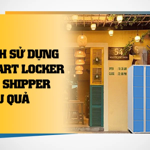 Cách sử dụng smart locker for shipper hiệu quả