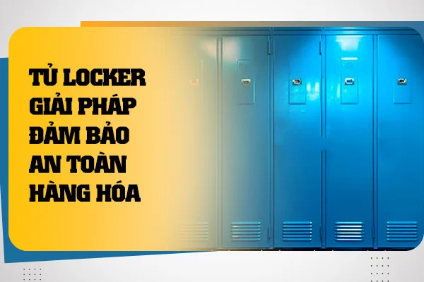 tu-locker-giai-phap-dam-bao-an-toan-hang-hoa