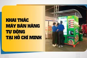 Khai thác máy bán hàng tự động tại Hồ Chí Minh ( HCM )