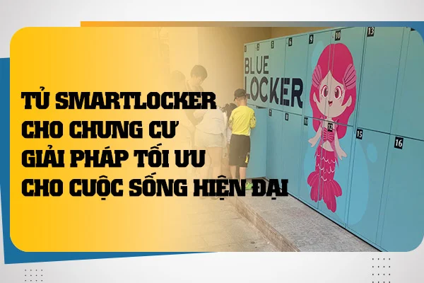 tu-smartlocker-cho-chung-cu-giai-phap-toi-uu-cho-cuoc-song-hien-dai-1